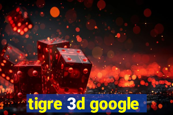 tigre 3d google